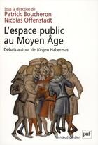 Couverture du livre « L'espace public au Moyen Age ; débats autour de Jürgen Habermas » de Patrick Boucheron et Nicolas Offenstadt aux éditions Puf