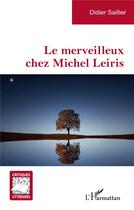 Couverture du livre « Le merveilleux chez Michel Leiris » de Didier Saillier aux éditions L'harmattan