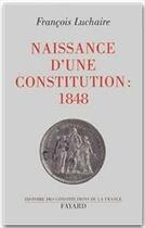 Couverture du livre « Naissance d'une constitution : 1848 » de Francois Luchaire aux éditions Fayard