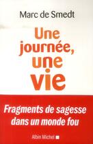 Couverture du livre « Une journée, une vie ; fragments de sagesse dans un monde fou » de Marc De Smedt aux éditions Albin Michel