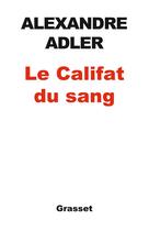 Couverture du livre « Le califat du sang » de Alexandre Adler aux éditions Grasset