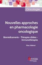 Couverture du livre « Nouvelles approches en pharmacologie oncologique : biomédicaments, thérapies ciblées, immunothérapies » de Marc Adenot aux éditions Lavoisier Medecine Sciences