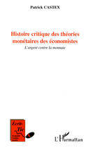 Couverture du livre « Histoire critique des théories monétaires des économistes » de Patrick Castex aux éditions L'harmattan