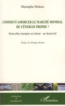 Couverture du livre « Comment amorcer le marché mondial de l'énergie propre ? ; nouvelles énergies et climat : un destin lié » de Mustapha Mokass aux éditions L'harmattan