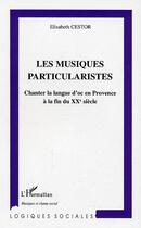 Couverture du livre « Les musiques particularistes - chanter la langue d'oc en provence a la fin du xxe siecle » de Cestor Elisabeth aux éditions Editions L'harmattan