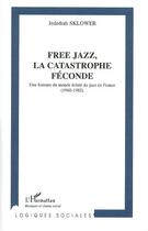 Couverture du livre « Free jazz ; la catastrophe féconde ; une histoire du monde » de Jedediah Sklower aux éditions Editions L'harmattan