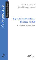 Couverture du livre « Populations et territoires de France en 2030 ; le scénario d'un futur choisi » de Gerard-Francois Dumont aux éditions Editions L'harmattan