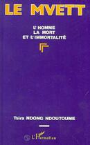 Couverture du livre « Le mvett ; l'homme, la mort et l'immortalite » de Tsira Ndong Ndoutoume aux éditions Editions L'harmattan