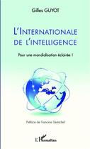 Couverture du livre « L'internationale de l'intelligence ; pour une mondialisation éclairée ! » de Gilles Guyot aux éditions Editions L'harmattan