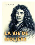 Couverture du livre « La vie de Molière : la biographie de Jean-Baptiste Poquelin » de Anais Bazin aux éditions Books On Demand