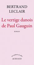 Couverture du livre « Le vertige danois de Paul Gauguin » de Bertrand Leclair aux éditions Editions Actes Sud