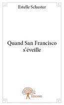 Couverture du livre « Quand san francisco s eveille » de Schuster Estelle aux éditions Edilivre