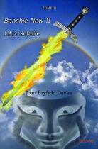 Couverture du livre « Banshie New II t.2 ; l'arc solaire » de Joan Bayfield Davies aux éditions Edilivre