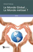 Couverture du livre « Le monde global... le monde métissé ? » de Clement Fodouop aux éditions Publibook