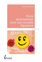 Couverture du livre « Vivre sereinement avec son trouble bipolaire » de Laurence Rousseau aux éditions Societe Des Ecrivains