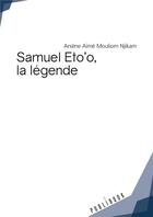 Couverture du livre « Samuel Eto'o, la légende » de Arsene Aime Mouliom Njikam aux éditions Publibook