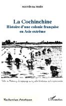 Couverture du livre « La Cochinchine ; histoire d'une colonie francaise en Asie extrême » de Ba Thien Nguyen aux éditions L'harmattan