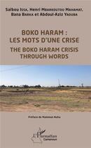 Couverture du livre « Boko haram : les mots d'une crise ; the boko haram crisis through words » de Saibou Issa et Henri Mbarkoutou Mahamat et Bana Barka et Abdoul-Aziz Yaouba aux éditions L'harmattan