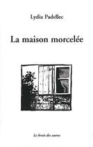 Couverture du livre « La maison morcelée » de Lydia Padellec aux éditions Le Bruit Des Autres