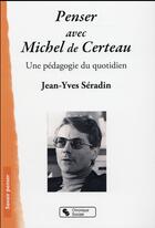 Couverture du livre « Penser avec Michel de Certeau ; une pédagogie du quotidien » de Jean-Yves Seradin aux éditions Chronique Sociale