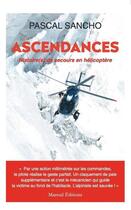 Couverture du livre « Ascendances : histoire(s) de secours en montagne en hélicoptère » de Pascal Sancho aux éditions Mareuil Editions