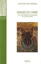 Couverture du livre « Images du Christ : Des catacombes aux lendemains de l'iconoclasme » de Jean-Michel Spieser aux éditions Droz