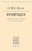 Couverture du livre « Esthetique ; cahier de note inedit de victor cousin » de Georg Wilhelm Friedrich Hegel aux éditions Vrin