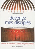 Couverture du livre « Devenez mes disciples : Manuel de catéchèse à l'usage des jeunes adultes » de Carlos Miguel Buela aux éditions Tequi