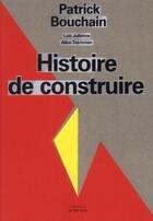 Couverture du livre « Histoire de construire » de Patrick Bouchain aux éditions Actes Sud