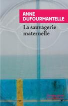 Couverture du livre « La sauvagerie maternelle » de Anne Dufourmantelle aux éditions Rivages