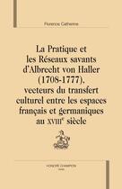 Couverture du livre « La pratique et les réseaux savants d'Albrecht von Haller (1708-1777), vecteurs du transfert culturel entre les espaces français et germaniques au XVIII siècle » de Florence Catherine aux éditions Honore Champion