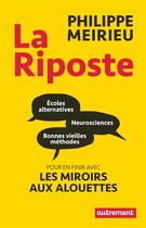 Couverture du livre « La riposte ; pour en finir avec le miroir aux alouettes » de Philippe Meirieu aux éditions Autrement