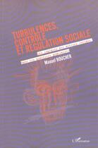 Couverture du livre « Turbulences, contrôle et régulation sociale : Les logiques des acteurs sociaux dans les quartiers populaires » de Manuel Boucher aux éditions L'harmattan