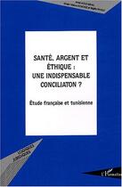 Couverture du livre « Sante, argent et ethique : une indispensable conciliation ? - etude francaise et tunisienne » de Douchez/Aouij-Mrad aux éditions L'harmattan