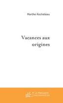 Couverture du livre « Vacances aux origines » de Marthe Rocheteau aux éditions Editions Le Manuscrit