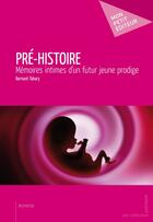 Couverture du livre « Pré-histoire, mémoires intimes d'un futur jeune prodige » de Bernard Tabary aux éditions Publibook
