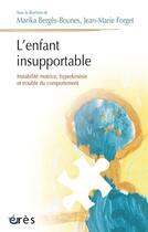 Couverture du livre « L'enfant insupportable ; instabilité motrice, hyperkinésie et trouble du comportement » de Jean-Marie Forget et Marika Berges-Bounes aux éditions Eres