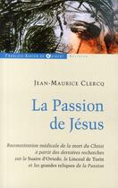 Couverture du livre « La passion de Jésus Christ ; de Gethsémani au Sépulcre : reconstitution à partir des connaissances scientifiques actuelles (2e édition) » de Jean-Maurice Clercq aux éditions Francois-xavier De Guibert