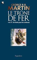 Couverture du livre « Le trône de fer t.12 ; un festin pour les corbeaux » de George R. R. Martin aux éditions Pygmalion