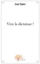 Couverture du livre « Vive la dictature ! » de Bakir Zied aux éditions Edilivre