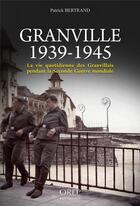 Couverture du livre « Granville, 1939-1945 ; la vie quotidienne des Granvillais pendant la Seconde Guerre mondiale » de Patrick Bertrand aux éditions Orep