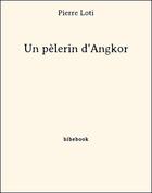 Couverture du livre « Un pèlerin d'Angkor » de Pierre Loti aux éditions Bibebook