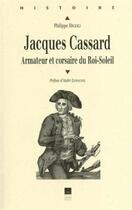 Couverture du livre « Jacques Cassard : Armateur et corsaire du Roi-Soleil » de Philippe Hrodej aux éditions Pu De Rennes