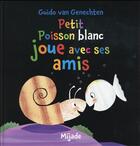 Couverture du livre « Petit poisson blanc joue avec ses amis » de Guido Van Genechten aux éditions Mijade