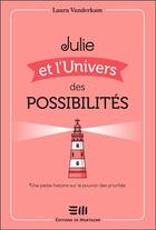 Couverture du livre « Julie et l'univers des possibilités ; une petite histoire sur le pouvoir des priorités » de Laura Vanderkam aux éditions De Mortagne