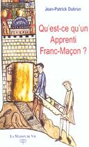 Couverture du livre « Qu'est-ce qu'un apprenti franc-macon ? » de Jean-Patrick Dubrun aux éditions Maison De Vie