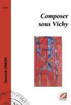 Couverture du livre « Composer sous Vichy » de Yannick Simon aux éditions Symetrie