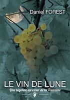 Couverture du livre « Le vin de lune ; une légende au coeur de la Touraine » de Daniel Forest aux éditions Hugues De Chivre