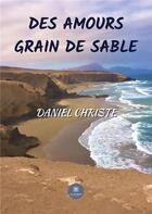 Couverture du livre « Des amours grain de sable » de Daniel Christe aux éditions Le Lys Bleu