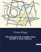 Couverture du livre « Du danger de confier son secret a une chevre » de Victor Hugo aux éditions Culturea